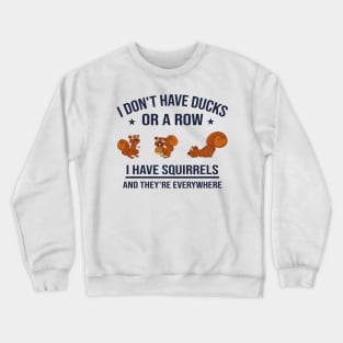 Funny Dad Gift: I Don't Have Ducks in a Row I Have Squirrels and They're Everywhere Crewneck Sweatshirt